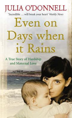 Julia O'Donnell / Even on Days when it Rains : A True Story of Hardship and Maternal Love
