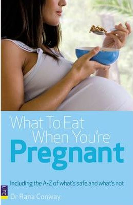 Rana Conway / What to Eat When You're Pregnant : Including the A-Z of what's safe and what's not