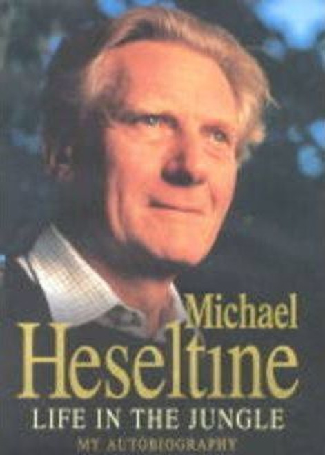 Michael Heseltine / Life in the Jungle : My Autobiography (Hardback)