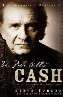 Steve Turner / The Man Called CASH : The Life, Love and Faith of an American Legend (Hardback)