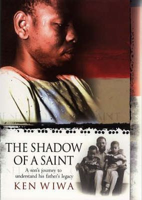 Ken Wiwa / In the Shadow of a Saint : A Son's Journey to Understand His Father's Legacy (Hardback)