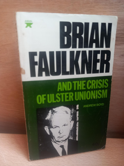 Andrew Boyd - Brian Faulkner and the crisis of Ulster Unionism - Vintage PB Anvil Press 1972