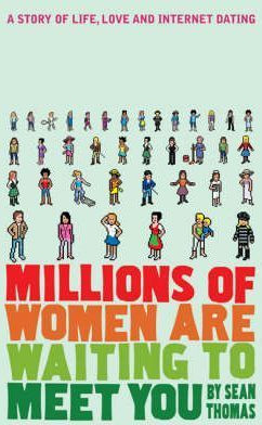 Sean Thomas / Millions of Women are Waiting to Meet You : A Story of Life, Love and Internet Dating (Large Paperback)