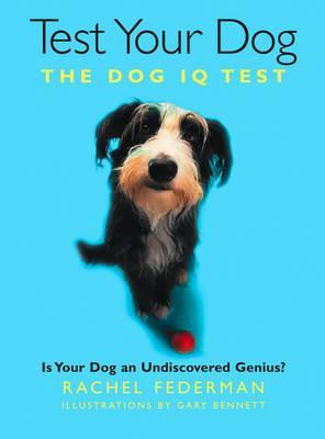 Rachel Federman / Test Your Dog : Is Your Dog an Undiscovered Genius?