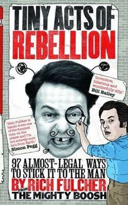 Rich Fulcher / Tiny Acts of Rebellion : 97 Almost-Legal Ways to Stick It to the Man (Large Paperback)