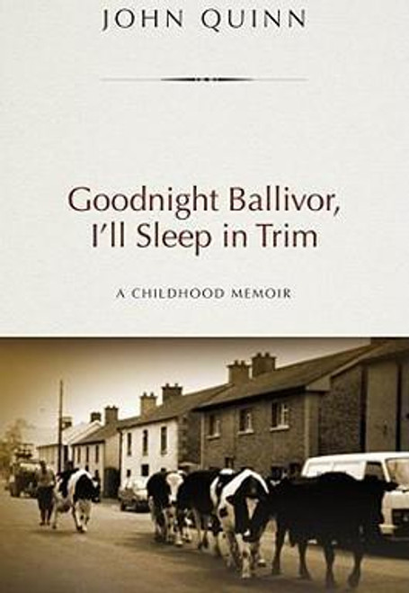 John Quinn / Goodnight Ballivor, I'll Sleep in Trim : A Childhood Memoir (Large Paperback)