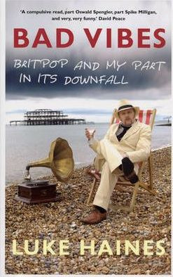 Luke Haines / Bad Vibes : Britpop and my part in its downfall (Large Paperback)