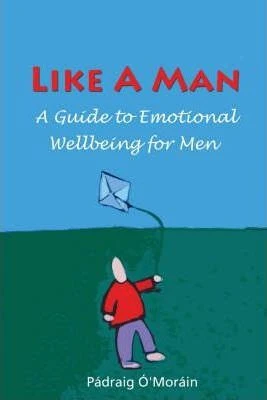 Padraig O'Morain / Like a Man : A Guide to Emotional Wellbeing for Men (Large Paperback)