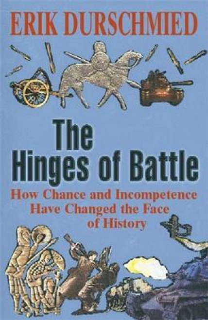 Erik Durschmied / The Hinges of Battle : How Chance and Incompetence Have Changed the Face of History