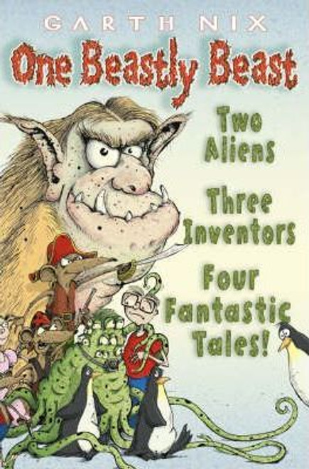 Garth Nix / One Beastly Beast : Two Aliens, Three Inventors, Four Fantastic Tales