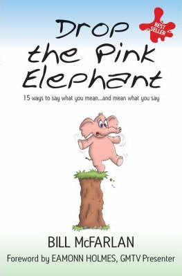 Bill McFarlan / Drop the Pink Elephant - 15 Ways to Say What You Mean