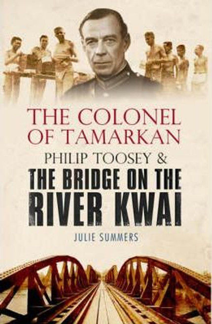 Julie Summer / The Colonel of Tamarkan : Philip Toosey and the Bridge on the River Kwai