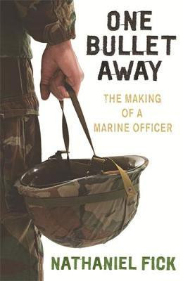 Nathaniel Fick / One Bullet Away : The making of a Marine Officer