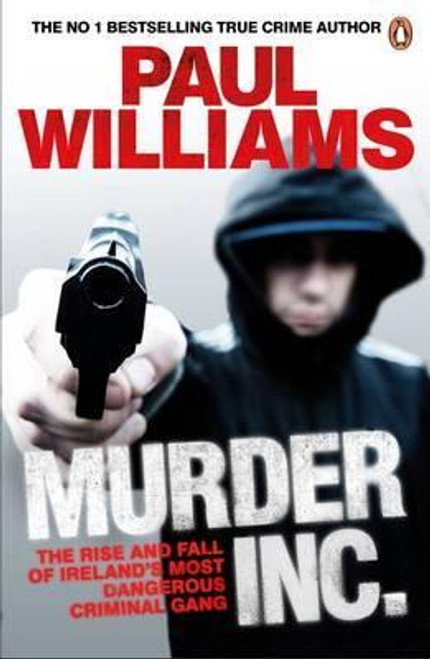 Williams, Paul / Murder Inc. : The Rise and Fall of Ireland's Most Dangerous Criminal Gang