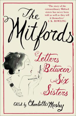Charlotte Mosley / The Mitfords: Letters between Six Sisters