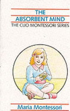 Maria Montessori / The Absorbent Mind
