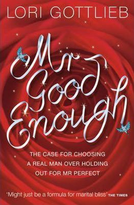 Lori Gottlieb / Mr Good Enough : The Case for Choosing a Real Man Over Holding out for Mr Perfect