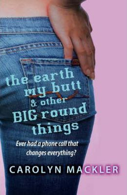 Carolyn Mackler / Earth, My Butt And Other Round Things : Ever had a phone call that changes everything?