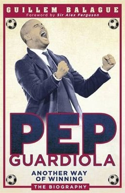 Guillem Balague / Pep Guardiola : Another Way of Winning: The Biography