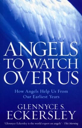 Glennyce S. Eckersley / Angels to Watch Over Us : How angels help us from our earliest years