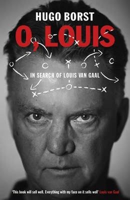 Hugo Borst / O, Louis : In Search of Louis van Gaal