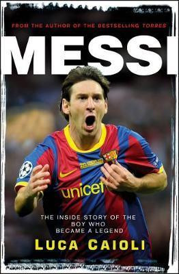 Luca Caioli / Messi - 2013 Edition : The Inside Story of the Boy Who Became a Legend