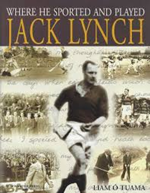 Ó Tuama, Liam - Jack Lynch : Where He Sported and Played - A sporting Biography HB Illustrated GAA  2000