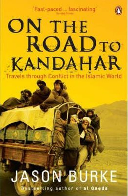 Jason Burke / On the Road to Kandahar : Travels through conflict in the Islamic world