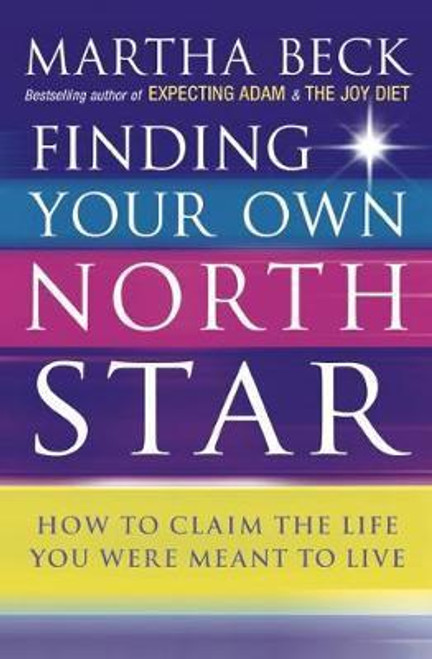 Martha Beck / Finding Your Own North Star : How to claim the life you were meant to live Martha Beck / Finding Your Own North Star : How to claim the life you were meant to live