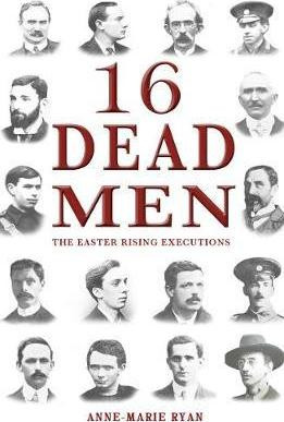 Anne-Marie Ryan / 16 Dead Men : The Easter Rising Executions