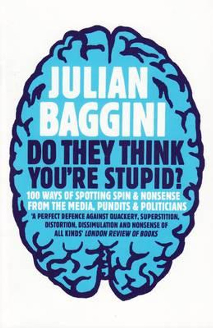 Julian Baggini / Do They Think You're Stupid? : 100 Ways Of Spotting Spin And Nonsense From The Media, Celebrities And Politicians