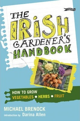 Michael Brenock / The Irish Gardener's Handbook : How to grow vegetables - herbs - fruit