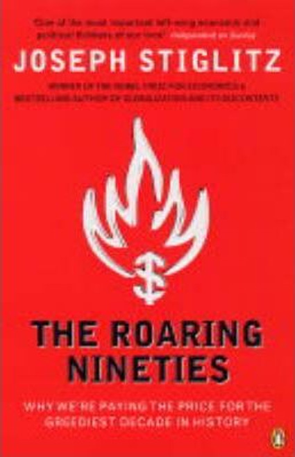 Joseph Stiglitz / The Roaring Nineties : Why We're Paying the Price for the Greediest Decade in History