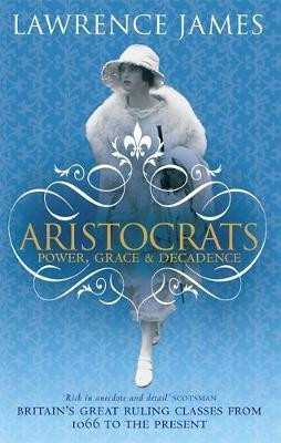 Lawrence James / Aristocrats : Power, grace and decadence
