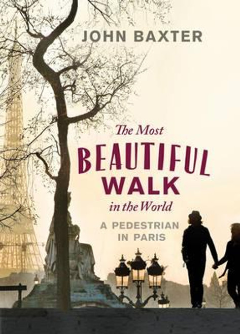 Baxter, John / The Most Beautiful Walk in the World : A Pedestrian in Paris