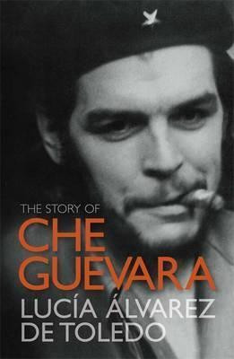 Lucia Alvarez De Toledo / The Story of Che Guevara