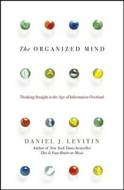 Daniel Levitin / The Organized Mind : Thinking Straight in the Age of Information Overload
