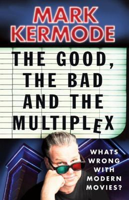 Mark Kermode / The Good, The Bad and The Multiplex