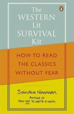 Sandra Newman / The Western Lit Survival Kit : How to Read the Classics Without Fear
