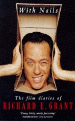 Richard E. Grant / With Nails : The Film Diaries of Richard E.Grant