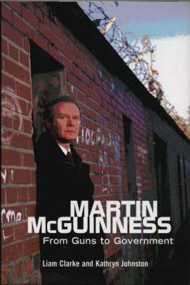 Liam Clarke / Martin McGuinness : From Guns To Government