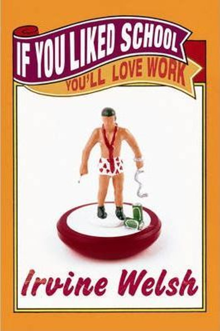 Irvine Welsh / If You Liked School, You'll Love Work (Large Paperback)