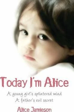 Alice Jamieson / Today I'm Alice : A young girl's splintered mind, a father's evil secret