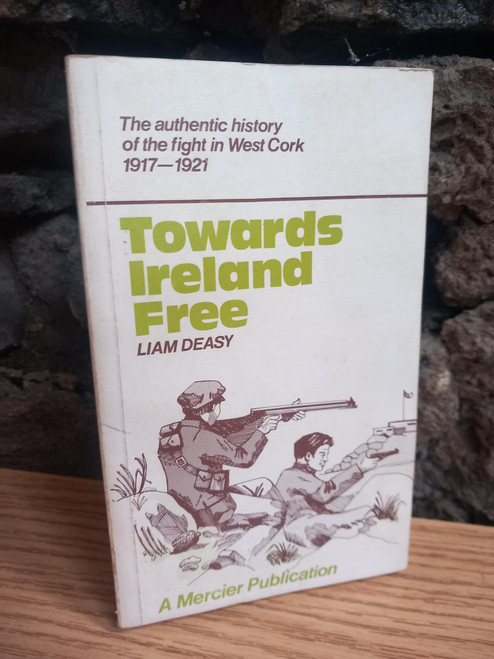 Liam Deasy  - Towards Ireland Free : Authentic History of the Fight in West Cork 1917-1921 - PB Mercier 1977