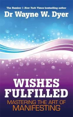 Wayne W. Dyer / Wishes Fulfilled : Mastering the Art of Manifesting (Large Paperback)