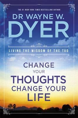 Wayne W. Dyer / Change Your Thoughts, Change Your Life : Living The Wisdom Of The Tao (Large Paperback)