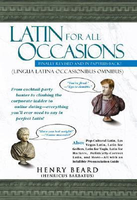henry Beard / Latin for All Occasions : From Cocktail-Party Banter to Climbing the Corporate Ladder to Online Dating-- Everything You'll Ever Need to Say in Perfect Latin