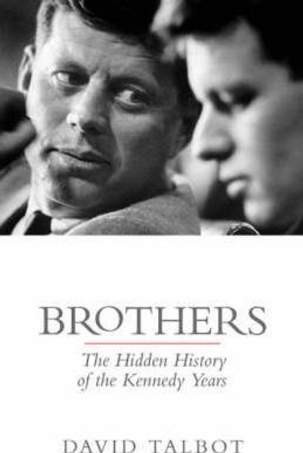 David Talbot / Brothers : The Hidden History of the Kennedy Years (Hardback) David Talbot / Brothers : The Hidden History of the Kennedy Years (Hardback)