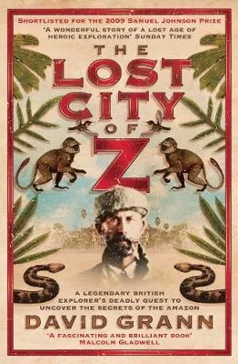 David Grann / The Lost City of Z : A Legendary British Explorer's Deadly Quest to Uncover the Secrets of the Amazon