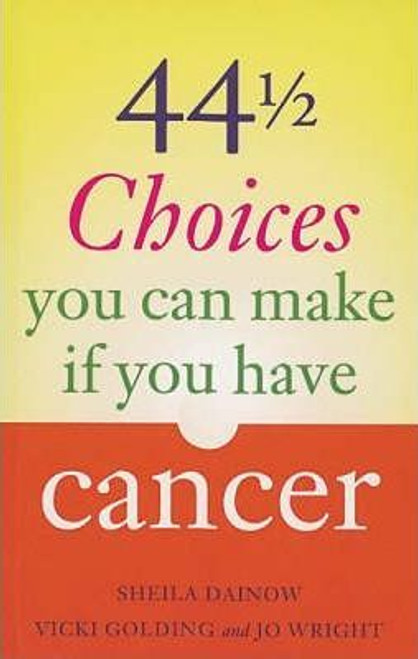 Sheila Dainow / 44 and a Half Choices You Can Make If You Have Cancer : How to Take Control of Your Illness